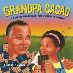 Grandpa Cacao: A Tale of Chocolate, from Farm to Family, Hardcover - Elizabeth Zunon imagine