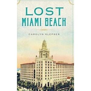 Lost Miami Beach, Hardcover - Carolyn Klepser imagine