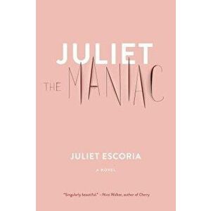 Juliet the Maniac, Paperback - Juliet Escoria imagine