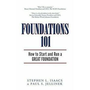 Foundations 101: How to Start and Run a Great Foundation, Paperback - Stephen L. Isaacs imagine