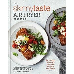 The Skinnytaste Air Fryer Cookbook: The 75 Best Healthy Recipes for Your Air Fryer, Hardcover - Gina Homolka imagine