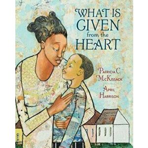 What Is Given from the Heart, Hardcover - Patricia C. McKissack imagine