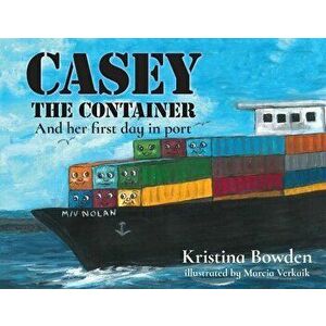 Casey the Container: And Her First Day in Port, Paperback - Kristina Bowden imagine