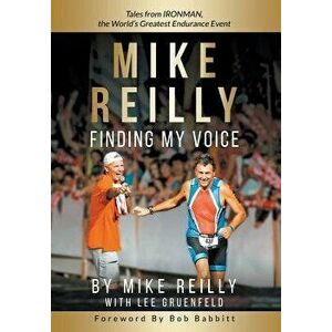MIKE REILLY Finding My Voice: Tales From IRONMAN, the World's Greatest Endurance Event, Hardcover - Mike Reilly imagine