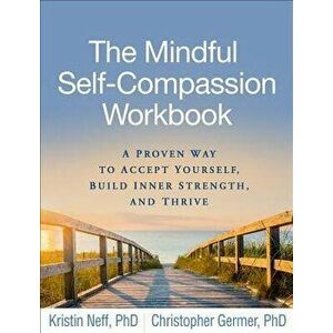 The Mindful Self-Compassion Workbook: A Proven Way to Accept Yourself, Build Inner Strength, and Thrive, Paperback - Kristin Neff imagine