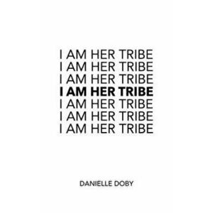 I Am Her Tribe, Paperback - Danielle Doby imagine