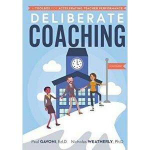 Deliberate Coaching: A Toolbox for Accelerating Teacher Performance, Paperback - Paul Gavoni imagine