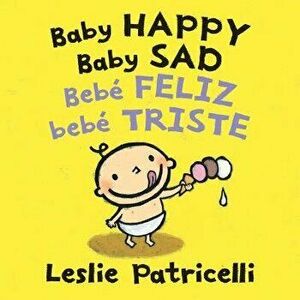 Baby Happy Baby Sad/Beb Feliz Beb Triste - Leslie Patricelli imagine