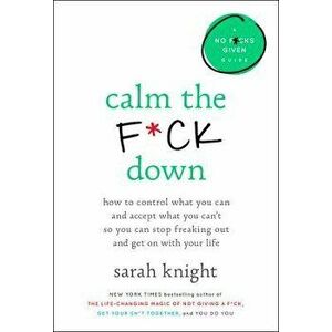Calm the F*ck Down: How to Control What You Can and Accept What You Can't So You Can Stop Freaking Out and Get on with Your Life, Hardcover - Sarah Kn imagine