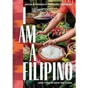 I Am a Filipino: And This Is How We Cook, Hardcover - Nicole Ponseca imagine