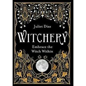 Witchery: Embrace the Witch Within, Paperback - Juliet Diaz imagine