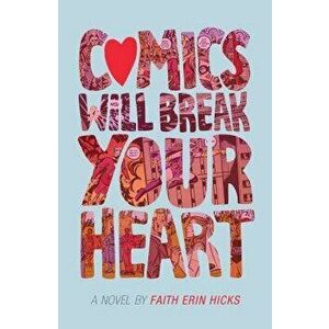 Comics Will Break Your Heart, Hardcover - Faith Erin Hicks imagine