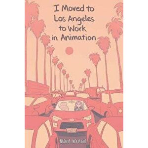 I Moved to Los Angeles to Work in Animation, Paperback - Natalie Nourigat imagine