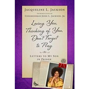 Loving You, Thinking of You, Don't Forget to Pray: Letters to My Son in Prison, Hardcover - Jacqueline L. Jackson imagine