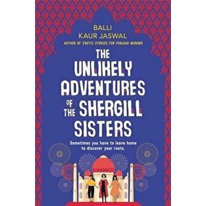 The Unlikely Adventures of the Shergill Sisters, Hardcover - Balli Kaur Jaswal imagine