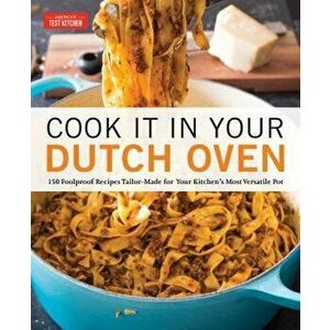 Cook It in Your Dutch Oven: 150 Foolproof Recipes Tailor-Made for Your Kitchen's Most Versatile Pot, Paperback - America's Test Kitchen imagine