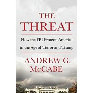 The Threat: How the FBI Protects America in the Age of Terror and Trump, Hardcover - Andrew G. McCabe imagine