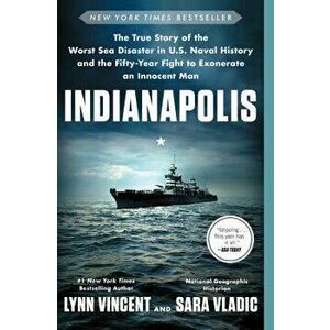 Indianapolis: The True Story of the Worst Sea Disaster in U.S. Naval History and the Fifty-Year Fight to Exonerate an Innocent Man, Paperback - Lynn V imagine