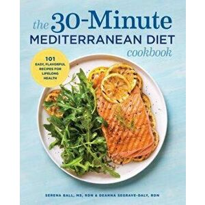 The 30-Minute Mediterranean Diet Cookbook: 101 Easy, Flavorful Recipes for Lifelong Health, Paperback - Deanna Segrave-Daly imagine