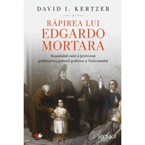 Rapirea lui Edgardo Mortara. Scandalul care a provocat prabusirea puterii politice a Vaticanului - David I. Kertzer imagine