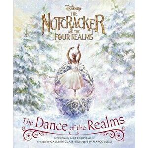 The Nutcracker and the Four Realms: The Dance of the Realms, Hardcover - Calliope Glass imagine