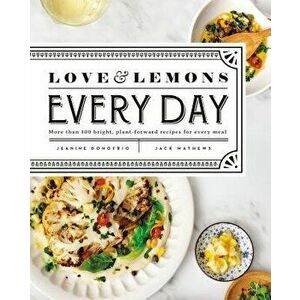 Love and Lemons Every Day: More Than 100 Bright, Plant-Forward Recipes for Every Meal, Hardcover - Jeanine Donofrio imagine