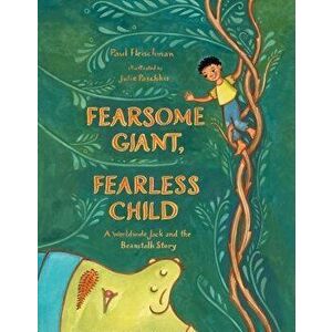 Fearsome Giant, Fearless Child: A Worldwide Jack and the Beanstalk Story, Hardcover - Paul Fleischman imagine