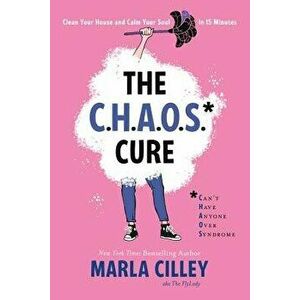 The Chaos Cure: Clean Your House and Calm Your Soul in 15 Minutes, Paperback - Marla Cilley imagine