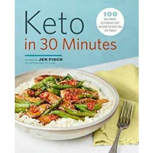 Keto in 30 Minutes: 100 No-Stress Ketogenic Diet Recipes to Keep You on Track, Paperback - Jen Fisch imagine