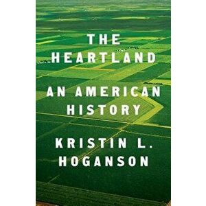 The Heartland: An American History, Hardcover - Kristin L. Hoganson imagine