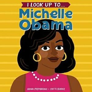 I Look Up To... Michelle Obama, Hardcover - Anna Membrino imagine