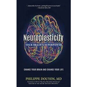 Neuroplasticity: Your Brain's Superpower: Change Your Brain and Change Your Life, Paperback - Philippe Douyon MD imagine