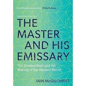 The Master and His Emissary: The Divided Brain and the Making of the Western World, Paperback - Iain McGilchrist imagine
