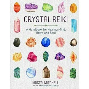 Crystal Reiki: A Handbook for Healing Mind, Body, and Soul, Paperback - Krista N. Mitchell imagine