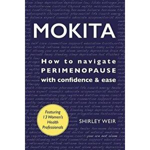 Mokita: How to Navigate Perimenopause with Confidence & Ease., Paperback - Shirley Weir imagine