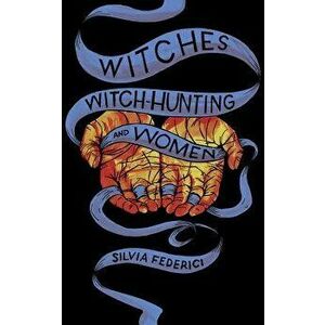 Witches, Witch-Hunting, and Women, Paperback - Silvia Federici imagine