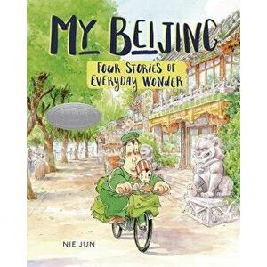 My Beijing: Four Stories of Everyday Wonder, Paperback - Nie Jun imagine