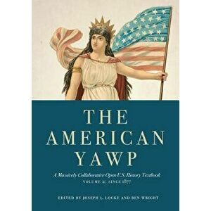 The American Yawp: A Massively Collaborative Open U.S. History Textbook, Vol. 2: Since 1877, Paperback - Joseph L. Locke imagine