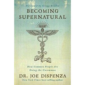 Becoming Supernatural: How Common People Are Doing the Uncommon, Paperback - Joe Dispenza imagine