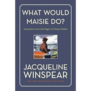What Would Maisie Do?: Inspiration from the Pages of Maisie Dobbs, Paperback - Jacqueline Winspear imagine