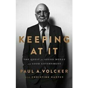 Keeping at It: The Quest for Sound Money and Good Government, Hardcover - Paul Volcker imagine