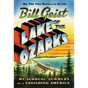 Lake of the Ozarks: My Surreal Summers in a Vanishing America, Hardcover - Bill Geist imagine
