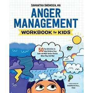 Anger Management Workbook for Kids: 50 Fun Activities to Help Children Stay Calm and Make Better Choices When They Feel Mad, Paperback - Samantha, Ma imagine