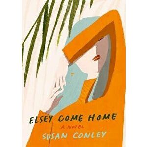 Elsey Come Home, Hardcover - Susan Conley imagine