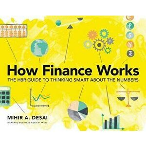 How Finance Works: The HBR Guide to Thinking Smart about the Numbers, Paperback - Mihir Desai imagine