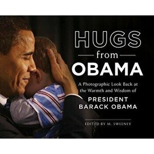 Hugs from Obama: A Photographic Look Back at the Warmth and Wisdom of President Barack Obama, Hardcover - M. Sweeney imagine