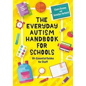 The Everyday Autism Handbook for Schools. 60+ Essential Guides for Staff, Paperback - Annelies Verbiest imagine