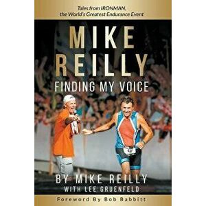 MIKE REILLY Finding My Voice: Tales From IRONMAN, the World's Greatest Endurance Event, Paperback - Mike Reilly imagine