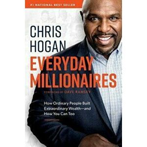 Everyday Millionaires: How Ordinary People Built Extraordinary Wealth--And How You Can Too, Hardcover - Chris Hogan imagine