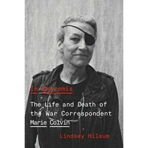 In Extremis: The Life and Death of the War Correspondent Marie Colvin, Hardcover - Lindsey Hilsum imagine